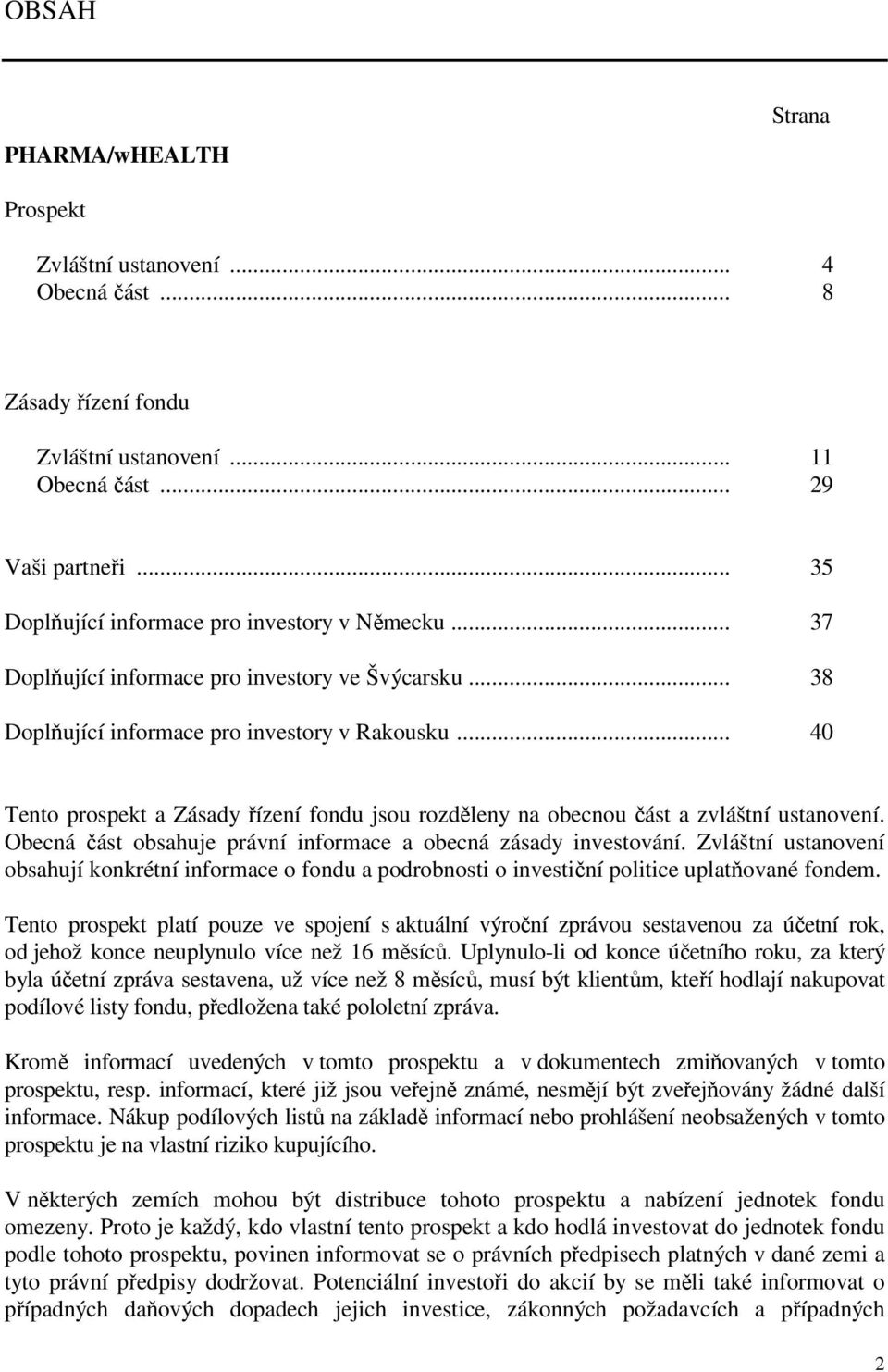 .. 40 Tento prospekt a Zásady řízení fondu jsou rozděleny na obecnou část a zvláštní ustanovení. Obecná část obsahuje právní informace a obecná zásady investování.