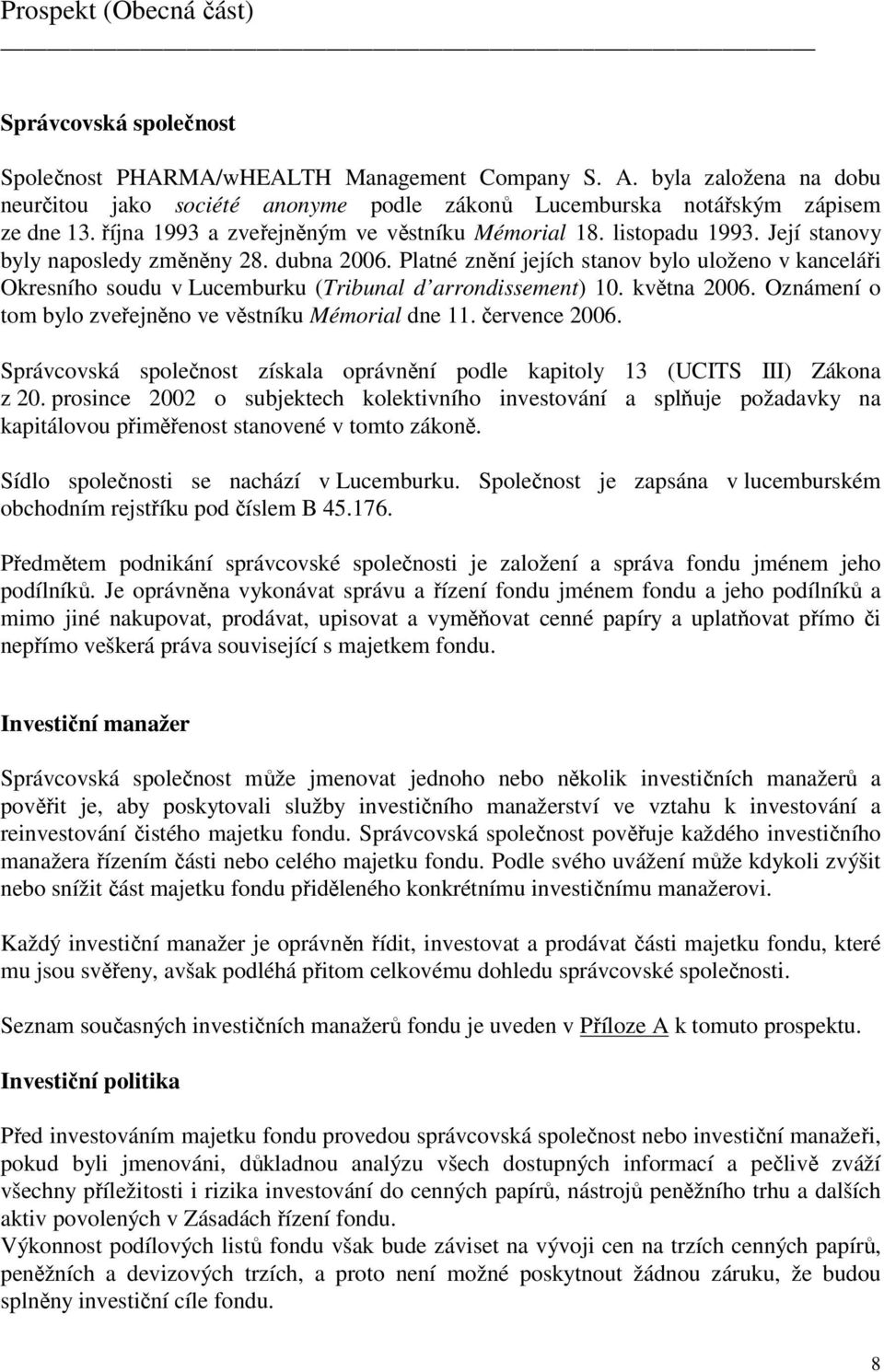 Její stanovy byly naposledy změněny 28. dubna 2006. Platné znění jejích stanov bylo uloženo v kanceláři Okresního soudu v Lucemburku (Tribunal d arrondissement) 10. května 2006.