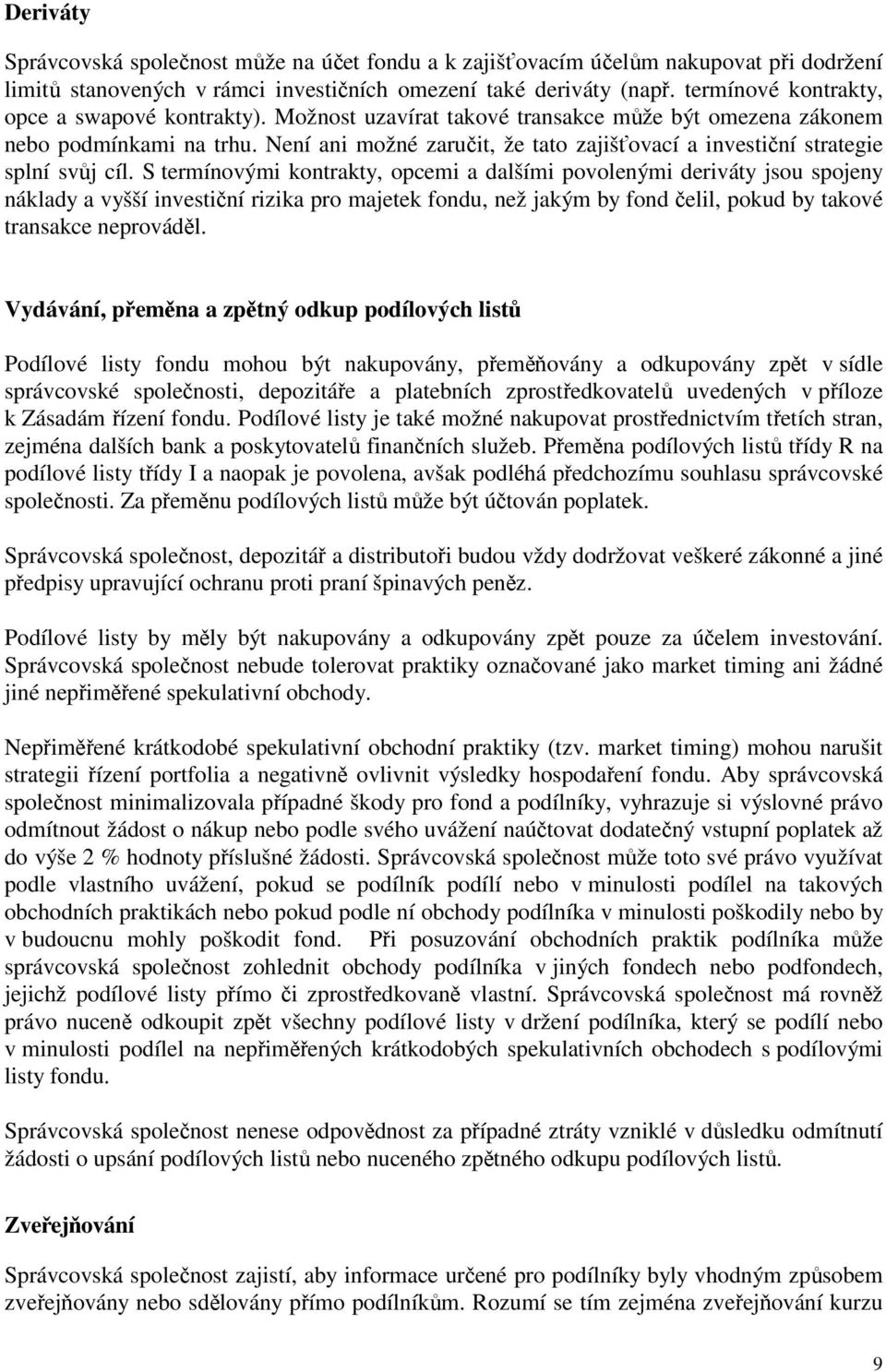 Není ani možné zaručit, že tato zajišťovací a investiční strategie splní svůj cíl.