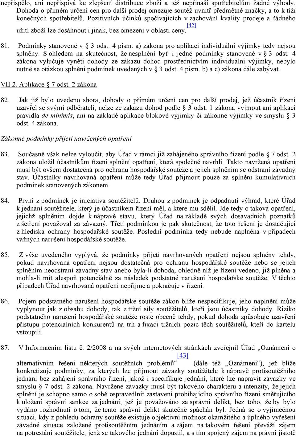 Pozitivních účinků spočívajících v zachování kvality prodeje a řádného užití zboží lze dosáhnout i jinak, bez omezení v oblasti ceny. [42] 81. Podmínky stanovené v 3 odst. 4 písm.