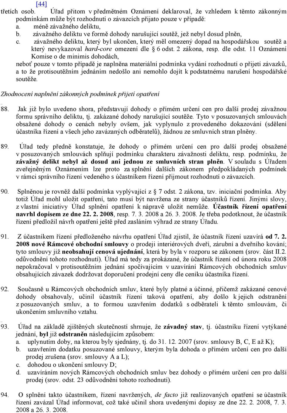 závažného deliktu, který byl ukončen, který měl omezený dopad na hospodářskou soutěž a který nevykazoval hard-core omezení dle 6 odst. 2 zákona, resp. dle odst.