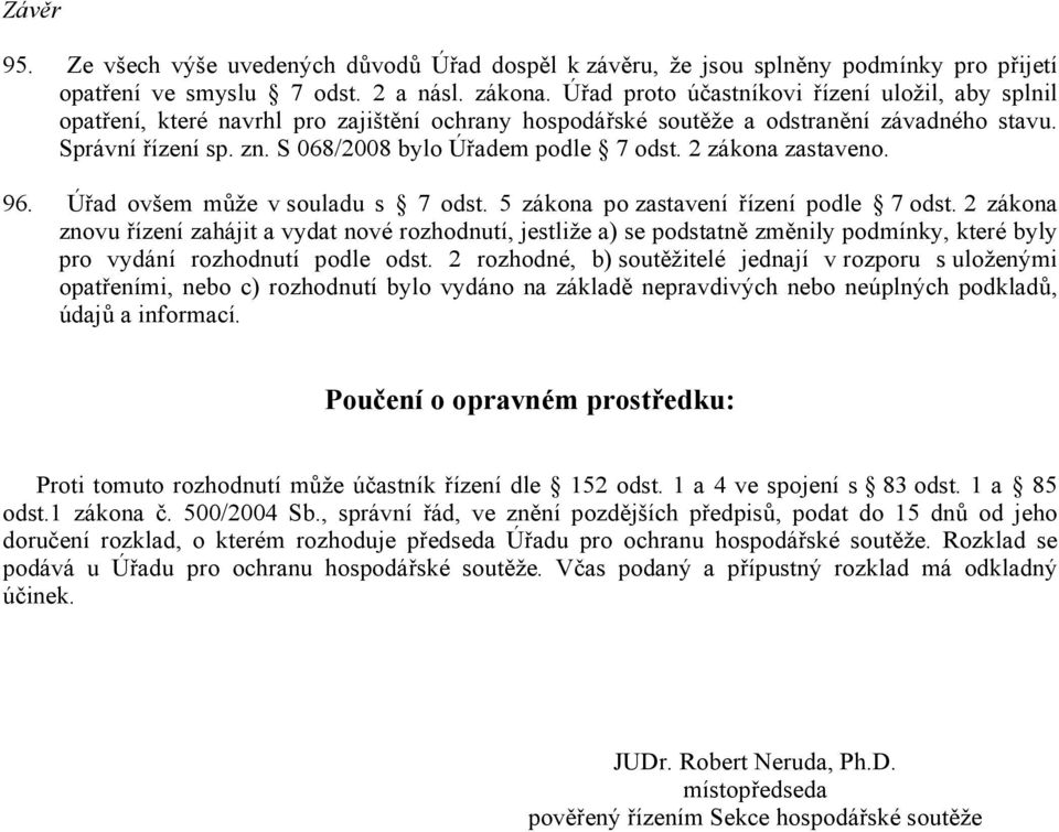 S 068/2008 bylo Úřadem podle 7 odst. 2 zákona zastaveno. 96. Úřad ovšem může v souladu s 7 odst. 5 zákona po zastavení řízení podle 7 odst.