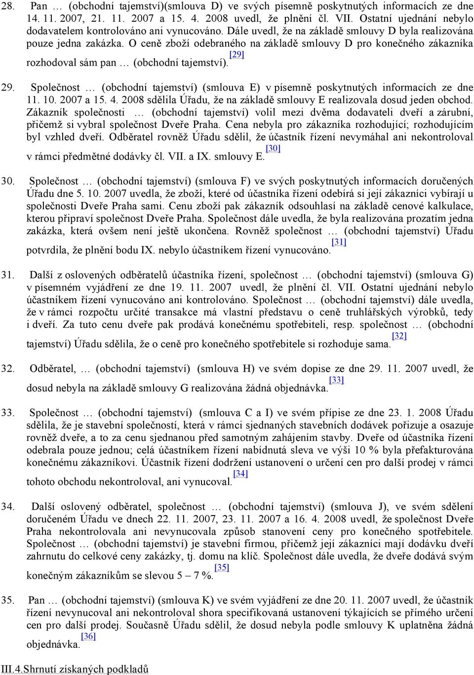 O ceně zboží odebraného na základě smlouvy D pro konečného zákazníka rozhodoval sám pan (obchodní tajemství). [29] 29.