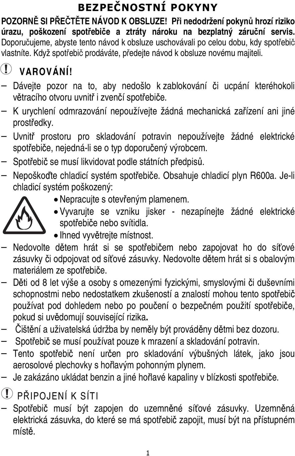 Dávejte pozor na to, aby nedošlo k zablokování či ucpání kteréhokoli větracího otvoru uvnitř i zvenčí spotřebiče. K urychlení odmrazování nepoužívejte žádná mechanická zařízení ani jiné prostředky.