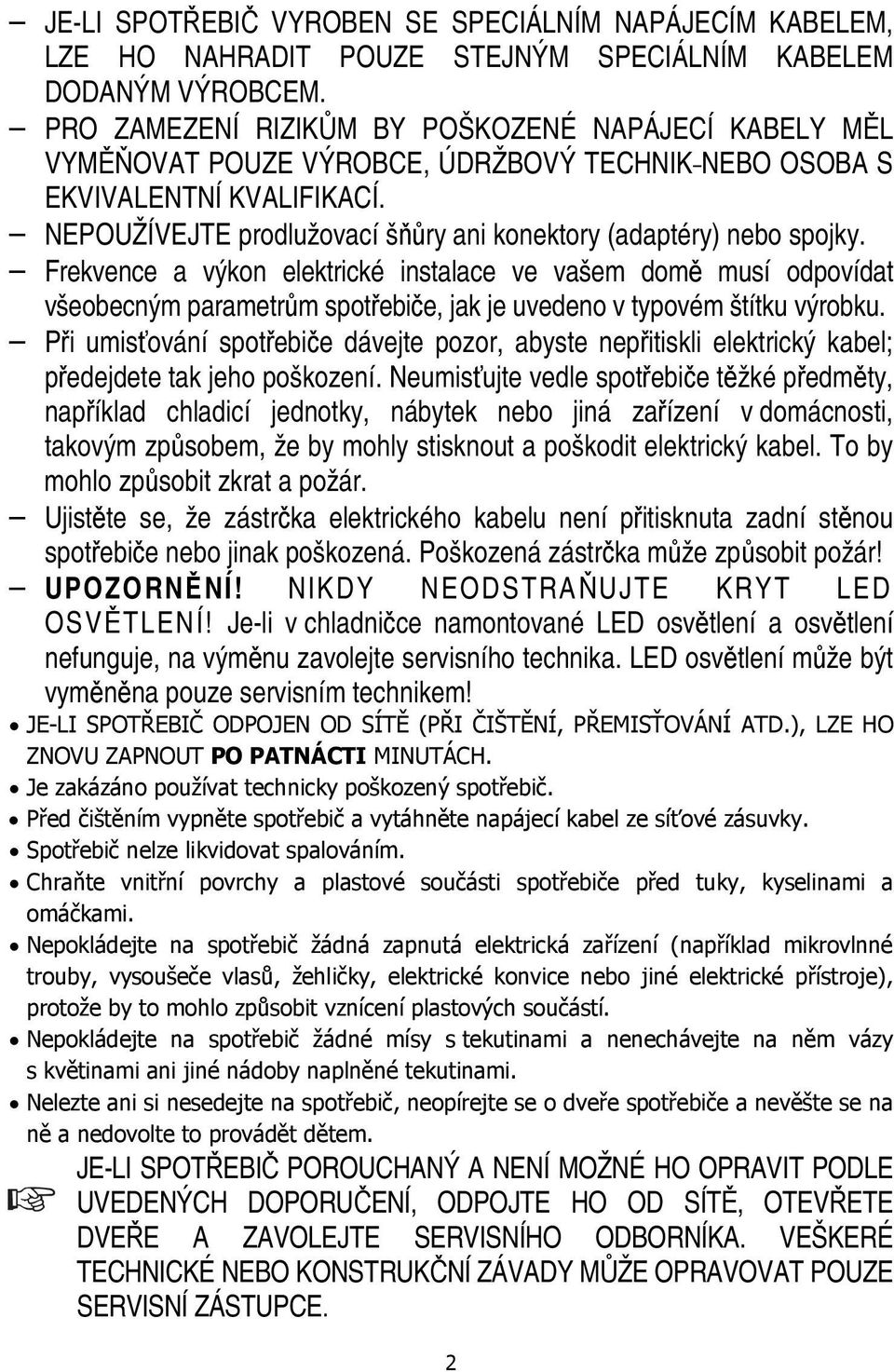 NEPOUŽÍVEJTE prodlužovací šňůry ani konektory (adaptéry) nebo spojky.