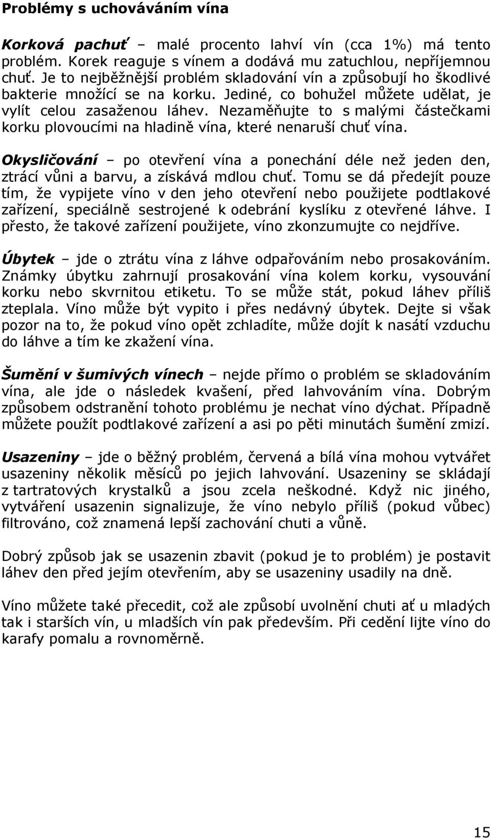 Nezaměňujte to s malými částečkami korku plovoucími na hladině vína, které nenaruší chuť vína. Okysličování po otevření vína a ponechání déle než jeden den, ztrácí vůni a barvu, a získává mdlou chuť.