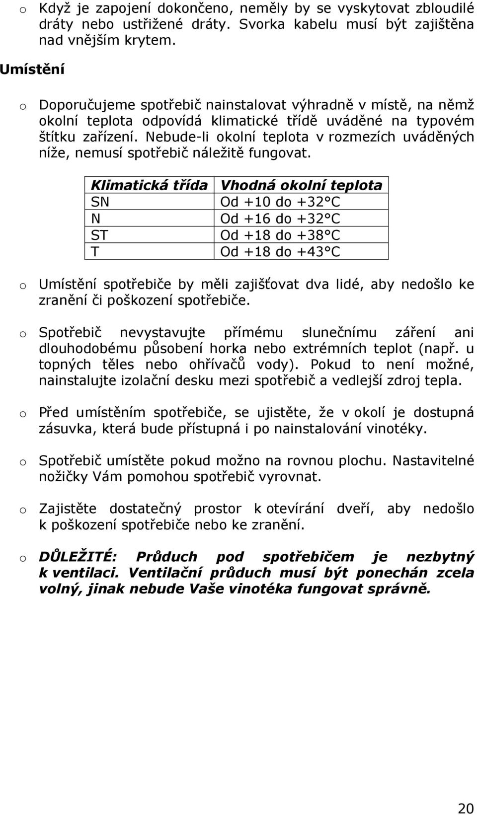 Nebude-li okolní teplota v rozmezích uváděných níže, nemusí spotřebič náležitě fungovat.