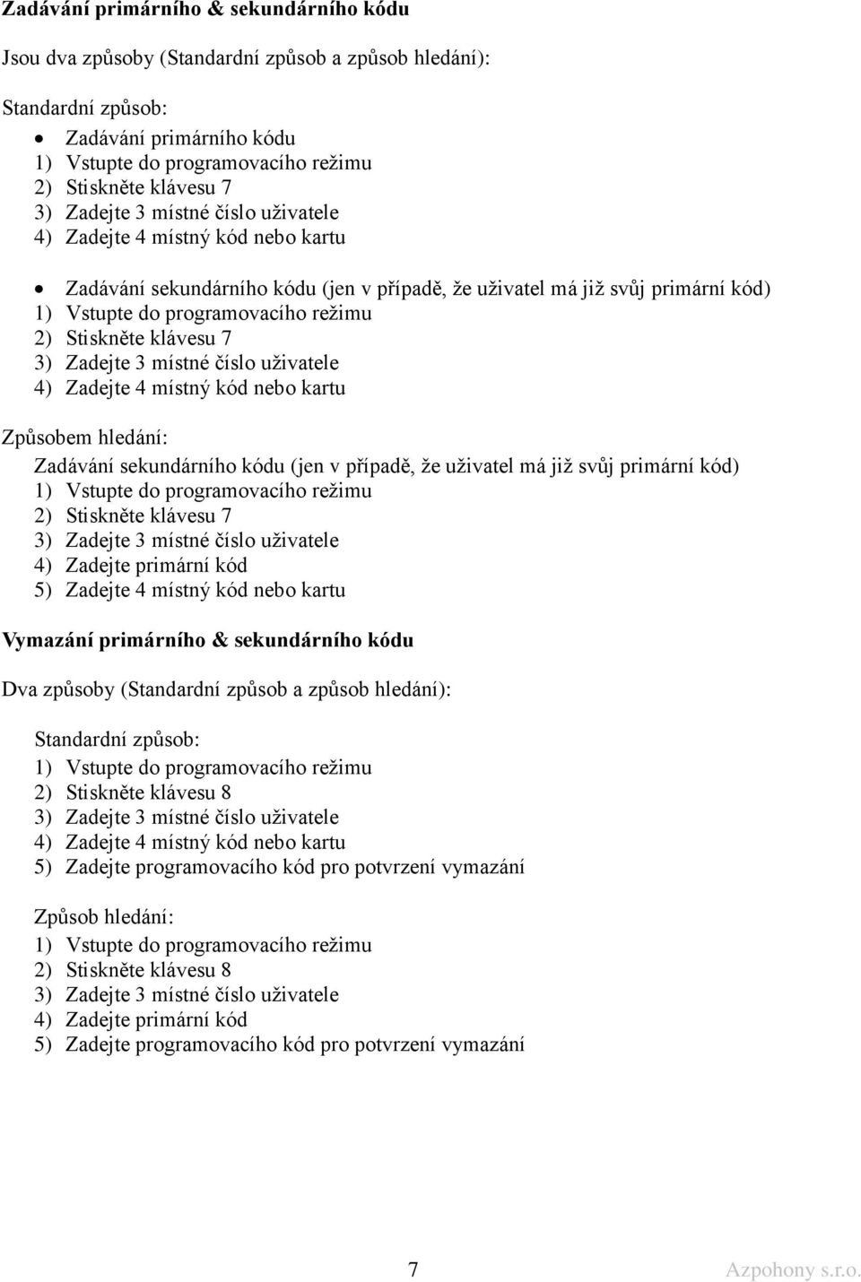 že uživatel má již svůj primární kód) 2) Stiskněte klávesu 7 4) Zadejte primární kód 5) Zadejte 4 místný kód nebo kartu Vymazání primárního & sekundárního kódu Dva způsoby (Standardní způsob a způsob