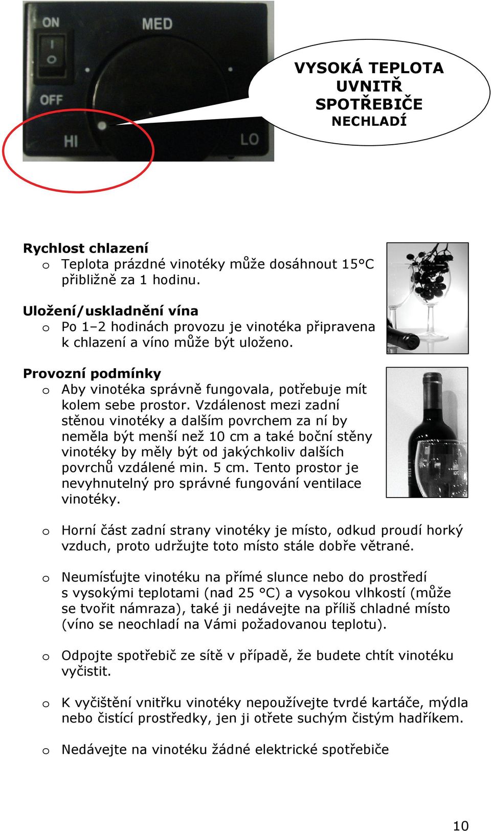 Vzdálenost mezi zadní stěnou vinotéky a dalším povrchem za ní by neměla být menší než 10 cm a také boční stěny vinotéky by měly být od jakýchkoliv dalších povrchů vzdálené min. 5 cm.