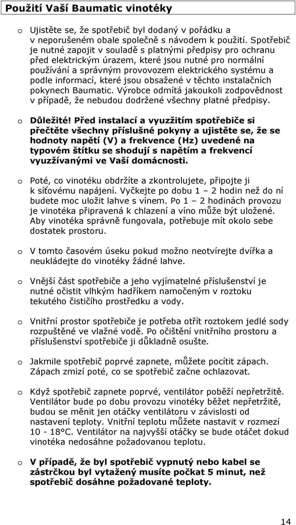 které jsou obsažené v těchto instalačních pokynech Baumatic. Výrobce odmítá jakoukoli zodpovědnost v případě, že nebudou dodržené všechny platné předpisy. o Důležité!