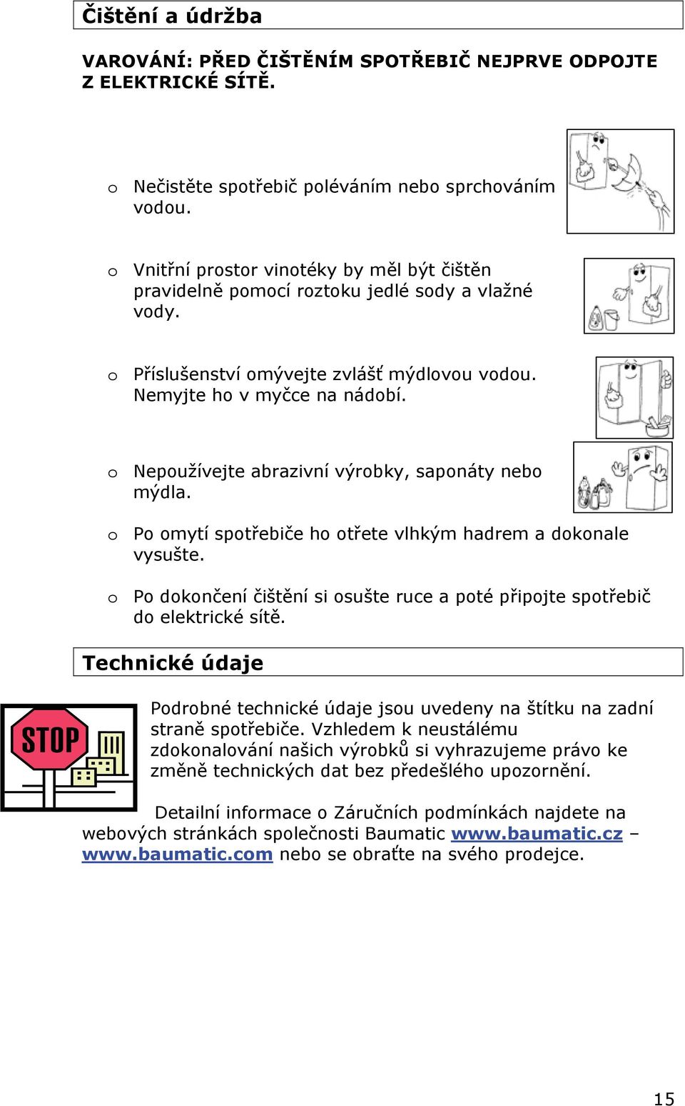 o Nepoužívejte abrazivní výrobky, saponáty nebo mýdla. o Po omytí spotřebiče ho otřete vlhkým hadrem a dokonale vysušte.