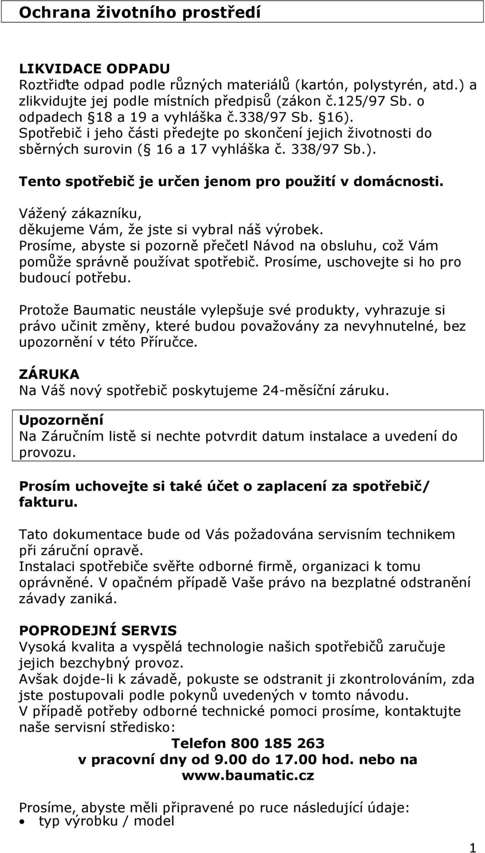 Vážený zákazníku, děkujeme Vám, že jste si vybral náš výrobek. Prosíme, abyste si pozorně přečetl Návod na obsluhu, což Vám pomůže správně používat spotřebič.