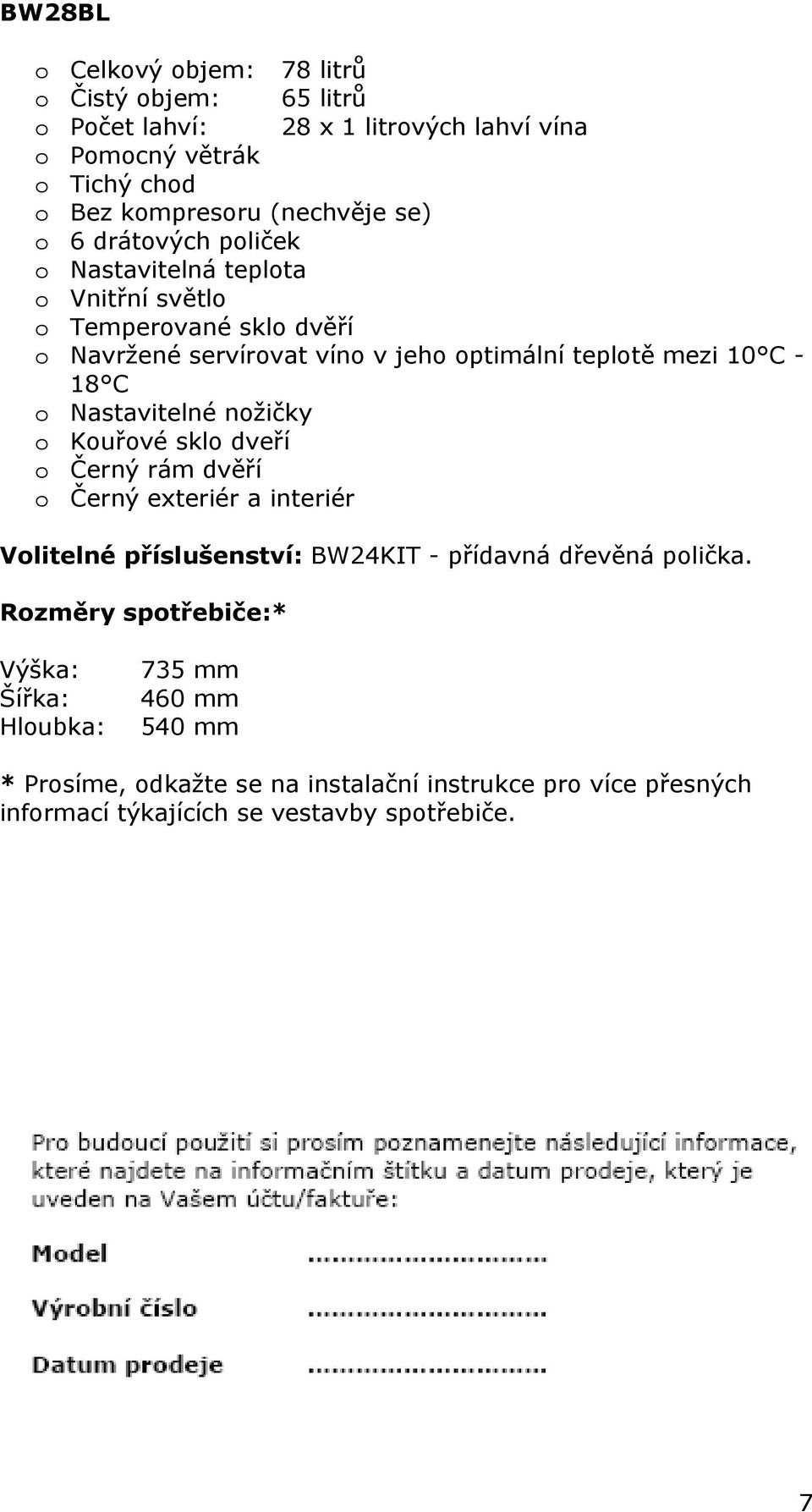 Nastavitelné nožičky o Kouřové sklo dveří o Černý rám dvěří o Černý exteriér a interiér Volitelné příslušenství: BW24KIT - přídavná dřevěná polička.