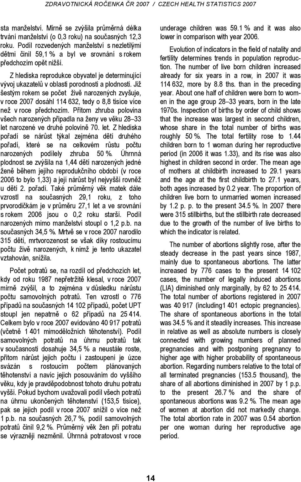 Z hlediska reprodukce obyvatel je determinující vývoj ukazatelů v oblasti porodnosti a plodnosti.