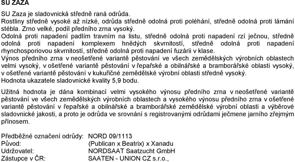 v neošetřené variantě pěstování ve všech zemědělských výrobních oblastech velmi vysoký, v ošetřené variantě pěstování v řepařské a obilnářské a bramborářské oblasti vysoký, v ošetřené variantě