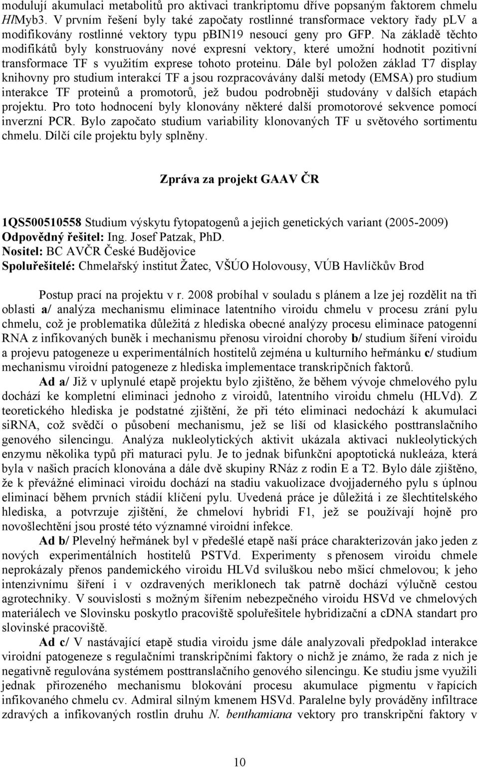 Na základě těchto modifikátů byly konstruovány nové expresní vektory, které umožní hodnotit pozitivní transformace TF s využitím exprese tohoto proteinu.