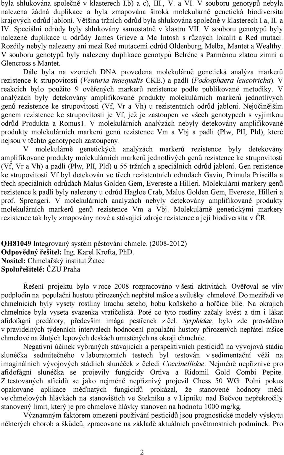 V souboru genotypů byly nalezené duplikace u odrůdy James Grieve a Mc Intosh s různých lokalit a Red mutací. Rozdíly nebyly nalezeny ani mezi Red mutacemi odrůd Oldenburg, Melba, Mantet a Wealthy.