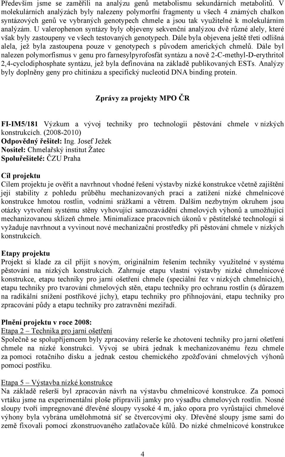 U valerophenon syntázy byly objeveny sekvenční analýzou dvě různé alely, které však byly zastoupeny ve všech testovaných genotypech.