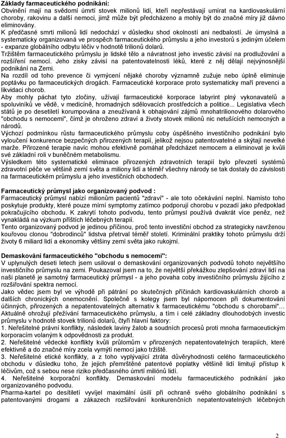 Je úmyslná a systematicky organizovaná ve prospěch farmaceutického průmyslu a jeho investorů s jediným účelem - expanze globálního odbytu léčiv v hodnotě trilionů dolarů.