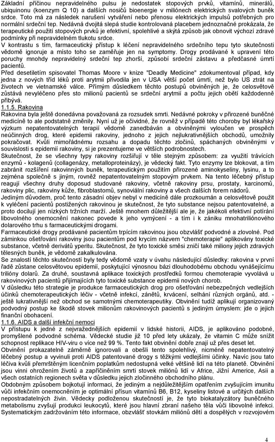 Nedávná dvojitá slepá studie kontrolovaná placebem jednoznačné prokázala, že terapeutické použití stopových prvků je efektivní, spolehlivé a skýtá způsob jak obnovit výchozí zdravé podmínky při