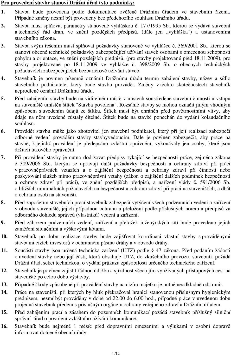 , kterou se vydává stavební a technický řád drah, ve znění pozdějších předpisů, (dále jen vyhláška ) a ustanoveními stavebního zákona. 3.