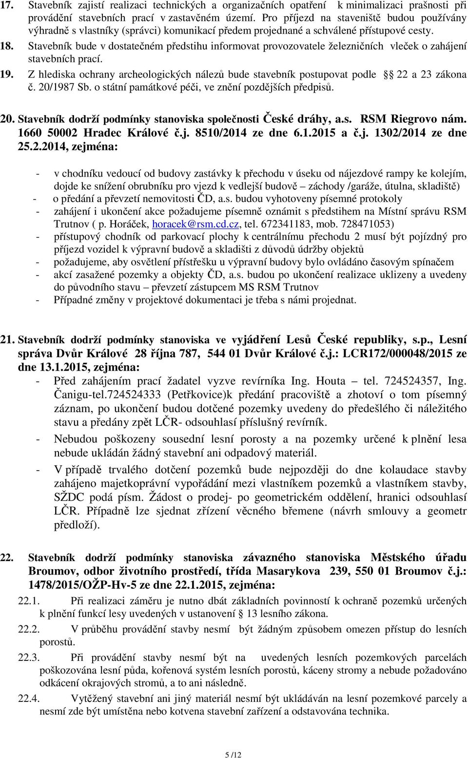 Stavebník bude v dostatečném předstihu informovat provozovatele železničních vleček o zahájení stavebních prací. 19.