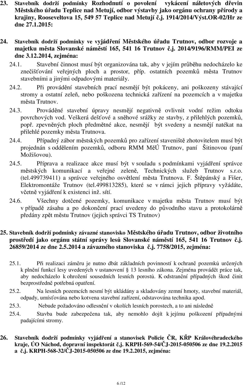 Stavebník dodrží podmínky ve vyjádření Městského úřadu Trutnov, odbor rozvoje a majetku města Slovanské náměstí 16