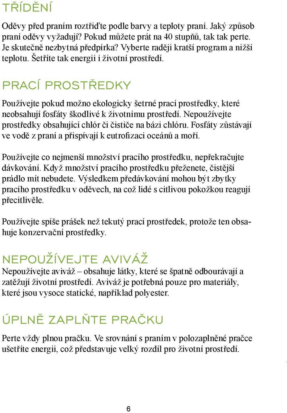 Prací prostředky Používejte pokud možno ekologicky šetrné prací prostředky, které neobsahují fosfáty škodlivé k životnímu prostředí. Nepoužívejte prostředky obsahující chlór či čističe na bázi chlóru.