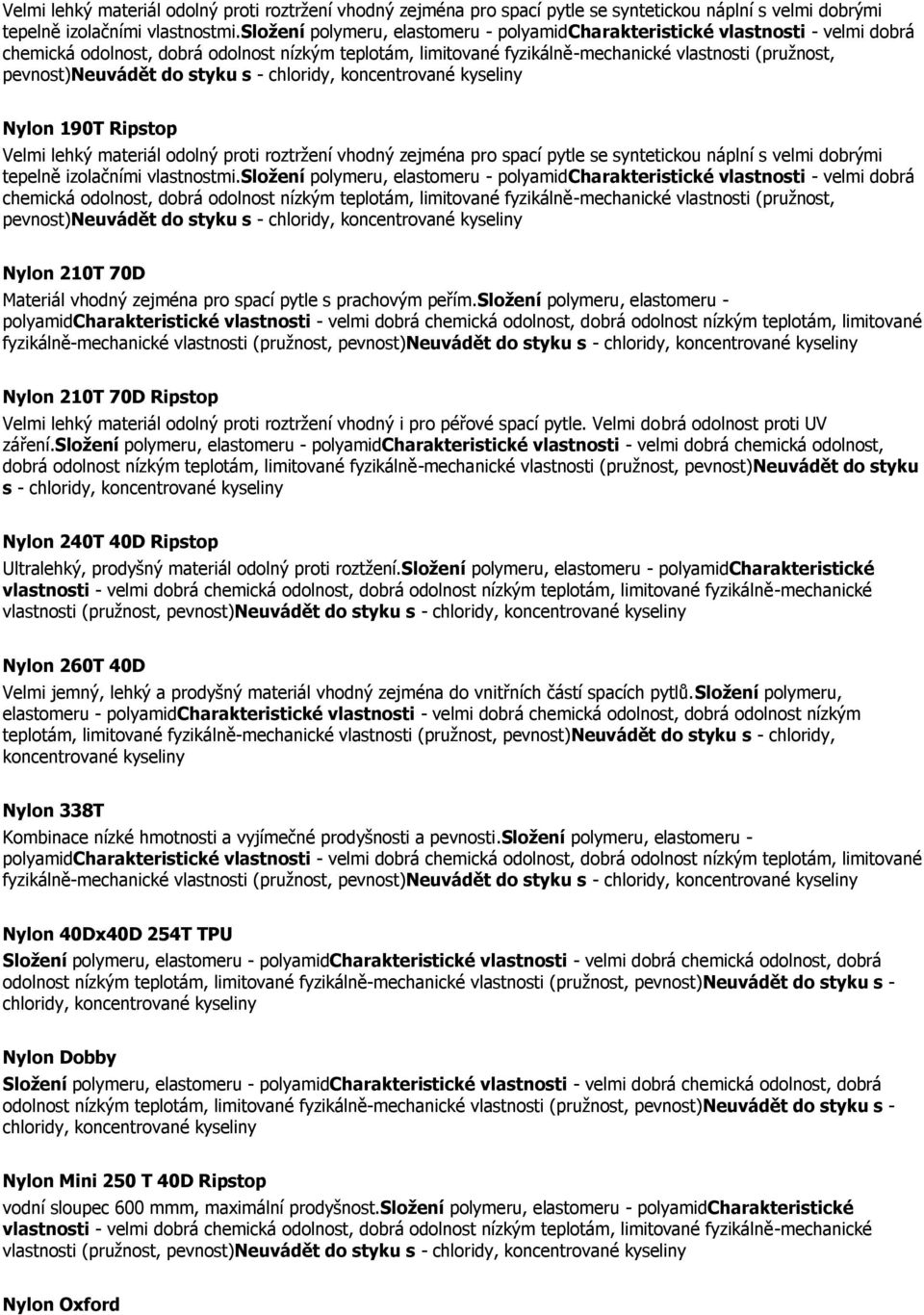 pevnost)neuvádět do styku s - chloridy, koncentrované kyseliny Nylon 190T Ripstop  pevnost)neuvádět do styku s - chloridy, koncentrované kyseliny Nylon 210T 70D Materiál vhodný zejména pro spací