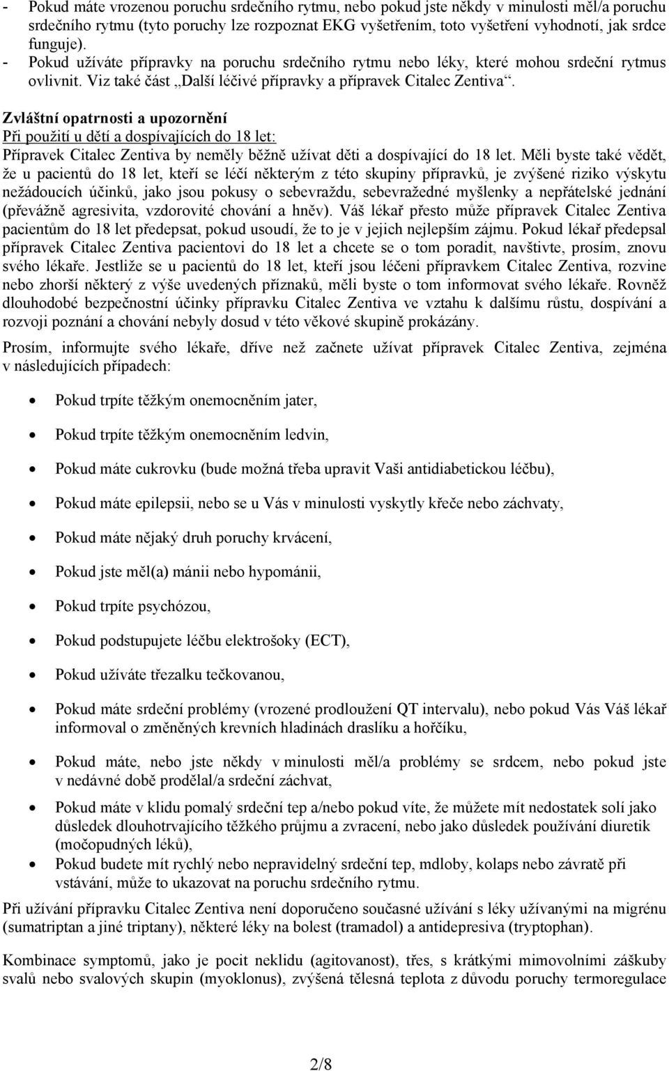 Zvláštní opatrnosti a upozornění Při použití u dětí a dospívajících do 18 let: Přípravek Citalec Zentiva by neměly běžně užívat děti a dospívající do 18 let.