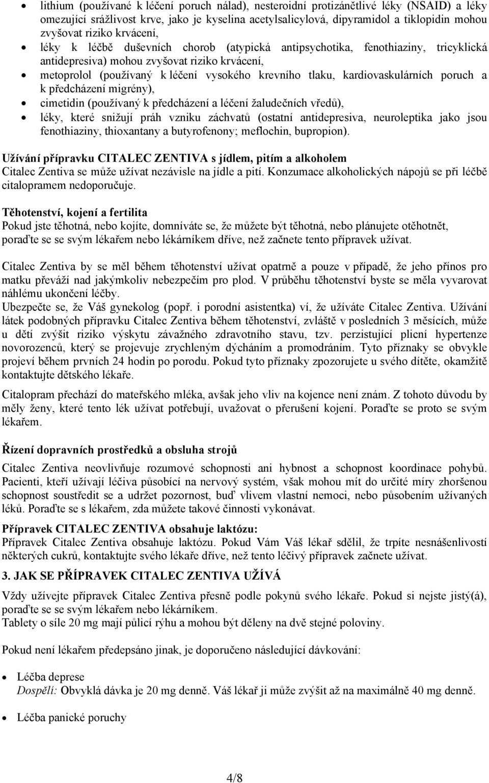 kardiovaskulárních poruch a k předcházení migrény), cimetidin (používaný k předcházení a léčení žaludečních vředů), léky, které snižují práh vzniku záchvatů (ostatní antidepresiva, neuroleptika jako