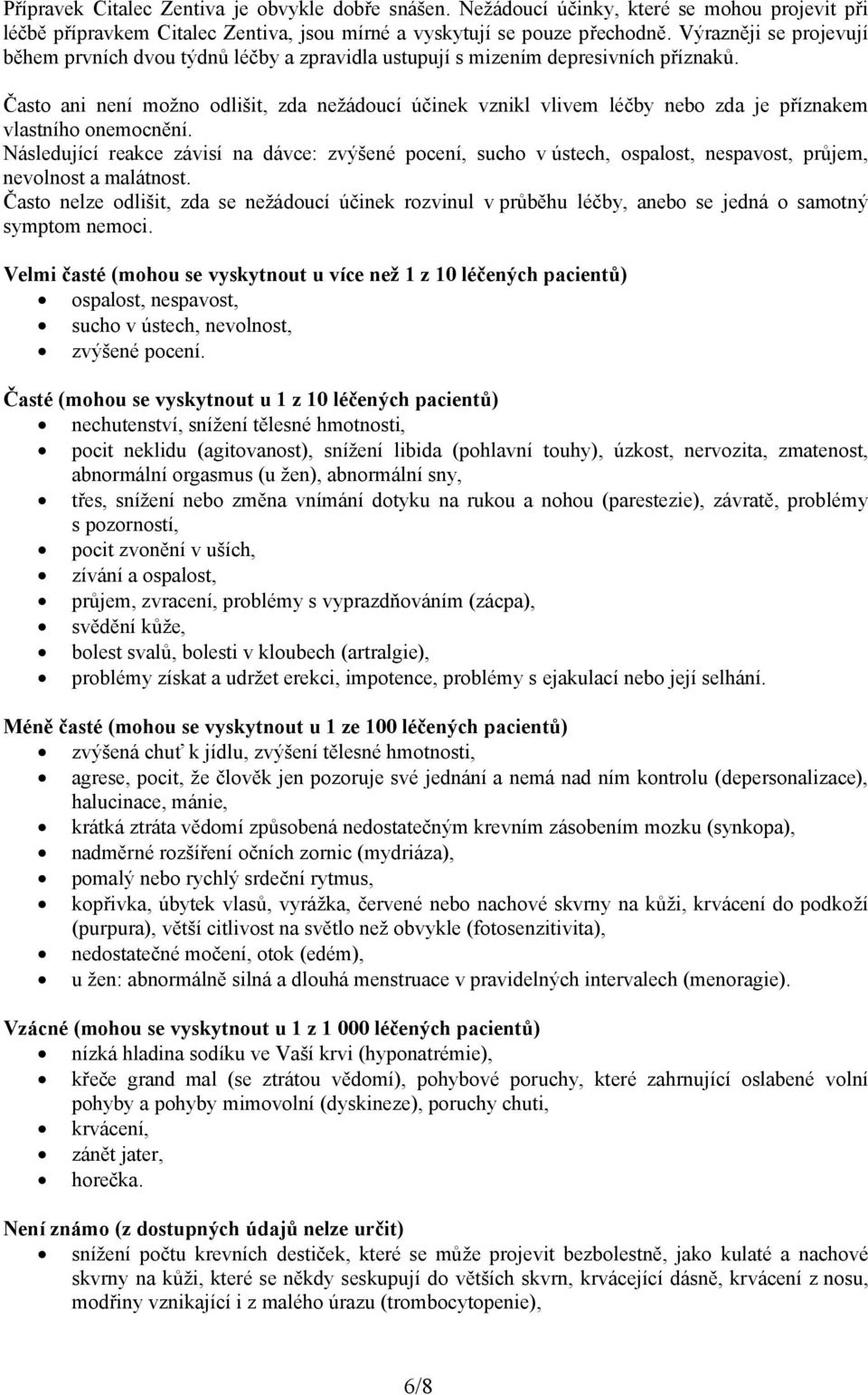 Často ani není možno odlišit, zda nežádoucí účinek vznikl vlivem léčby nebo zda je příznakem vlastního onemocnění.