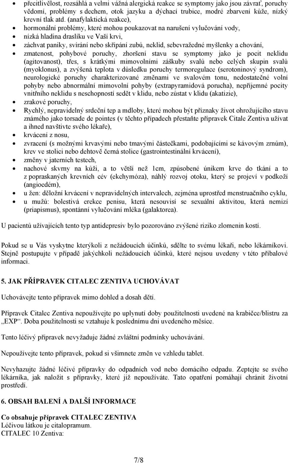 myšlenky a chování, zmatenost, pohybové poruchy, zhoršení stavu se symptomy jako je pocit neklidu (agitovanost), třes, s krátkými mimovolními záškuby svalů nebo celých skupin svalů (myoklonus), a