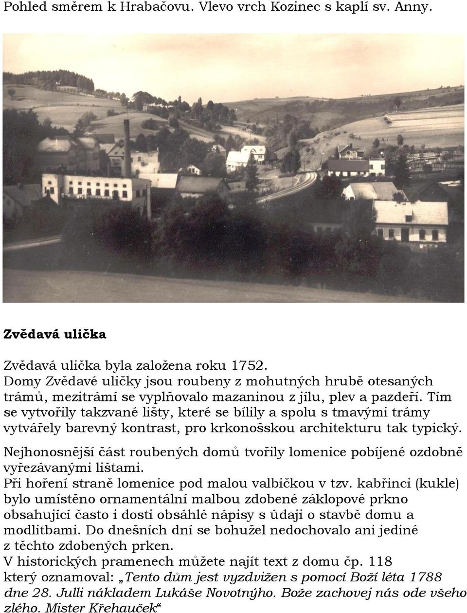 Tím se vytvořily takzvané lišty, které se bílily a spolu s tmavými trámy vytvářely barevný kontrast, pro krkonošskou architekturu tak typický.