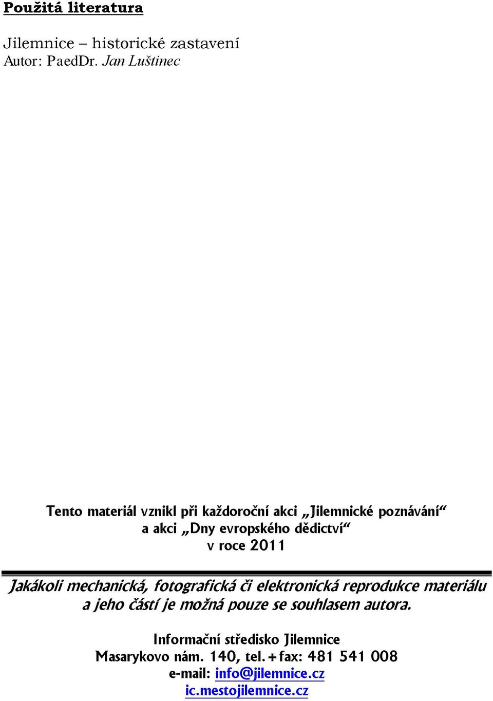 dědictví v roce 2011 Jakákoli mechanická, fotografická či elektronická reprodukce materiálu a jeho částí