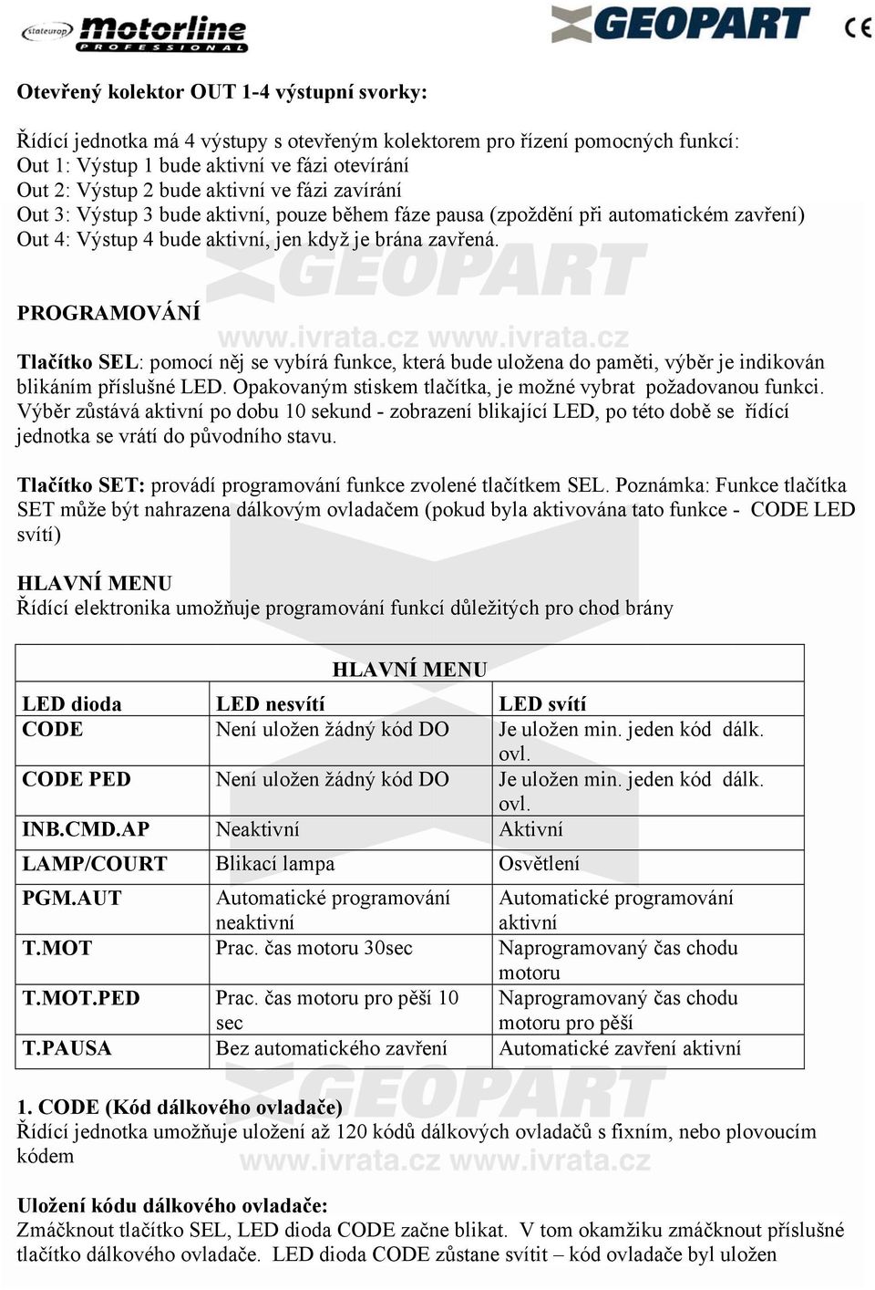 PROGRAMOVÁNÍ Tlačítko SEL: pomocí něj se vybírá funkce, která bude uložena do paměti, výběr je indikován blikáním příslušné LED. Opakovaným stiskem tlačítka, je možné vybrat požadovanou funkci.