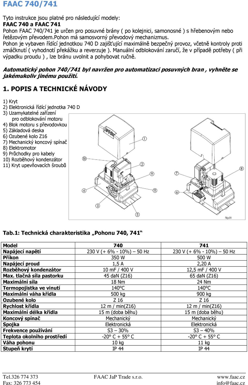 Manuální odblokování zaručí, že v případě potřeby ( při výpadku proudu ), lze bránu uvolnit a pohybovat ručně.