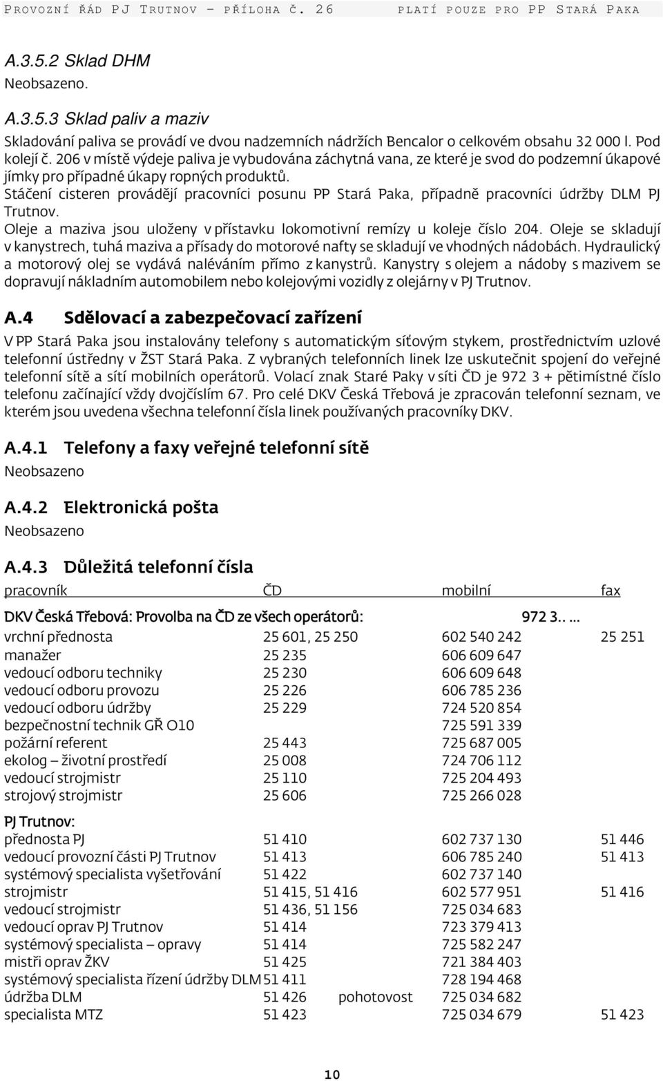 Stáčení cisteren provádějí pracovníci posunu PP Stará Paka, případně pracovníci údržby DLM PJ Trutnov. Oleje a maziva jsou uloženy v přístavku lokomotivní remízy u koleje číslo 204.