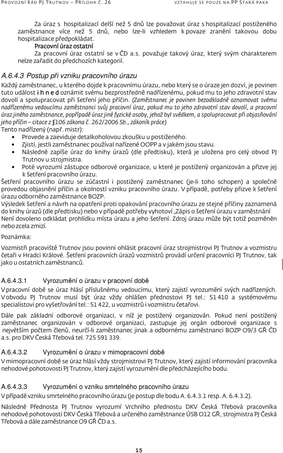 3 Postup při vzniku pracovního úrazu Každý zaměstnanec, u kterého dojde k pracovnímu úrazu, nebo který se o úraze jen dozví, je povinen tuto událost i h n e d oznámit svému bezprostředně nadřízenému,