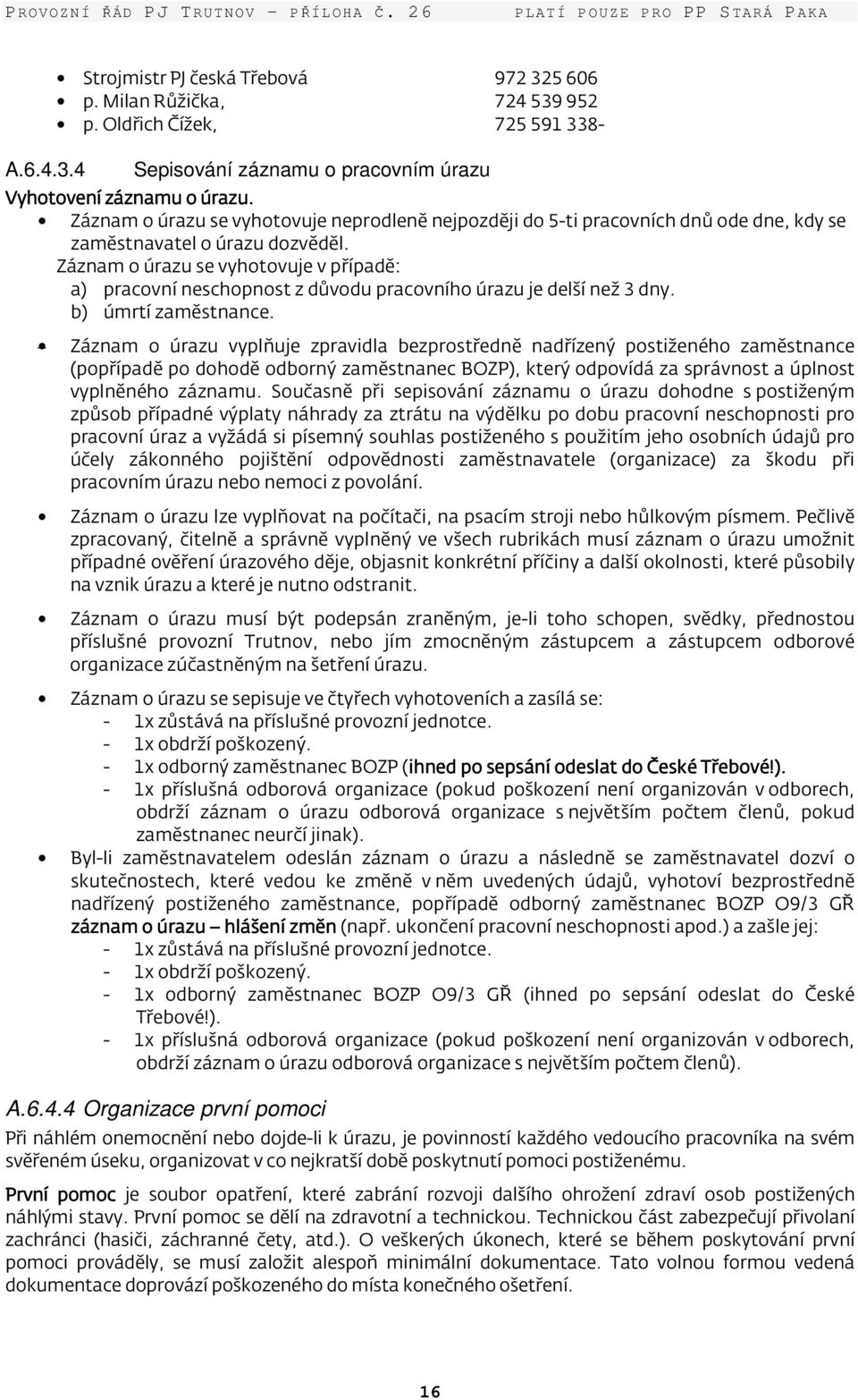 Záznam o úrazu se vyhotovuje neprodleně nejpozději do 5-ti pracovních dnů ode dne, kdy se zaměstnavatel o úrazu dozvěděl.