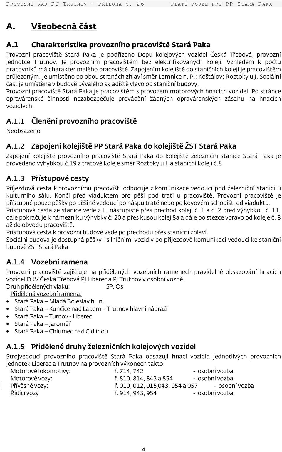 Je provozním pracovištěm bez elektrifikovaných kolejí. Vzhledem k počtu pracovníků má charakter malého pracoviště. Zapojením kolejiště do staničních kolejí je pracovištěm průjezdným.