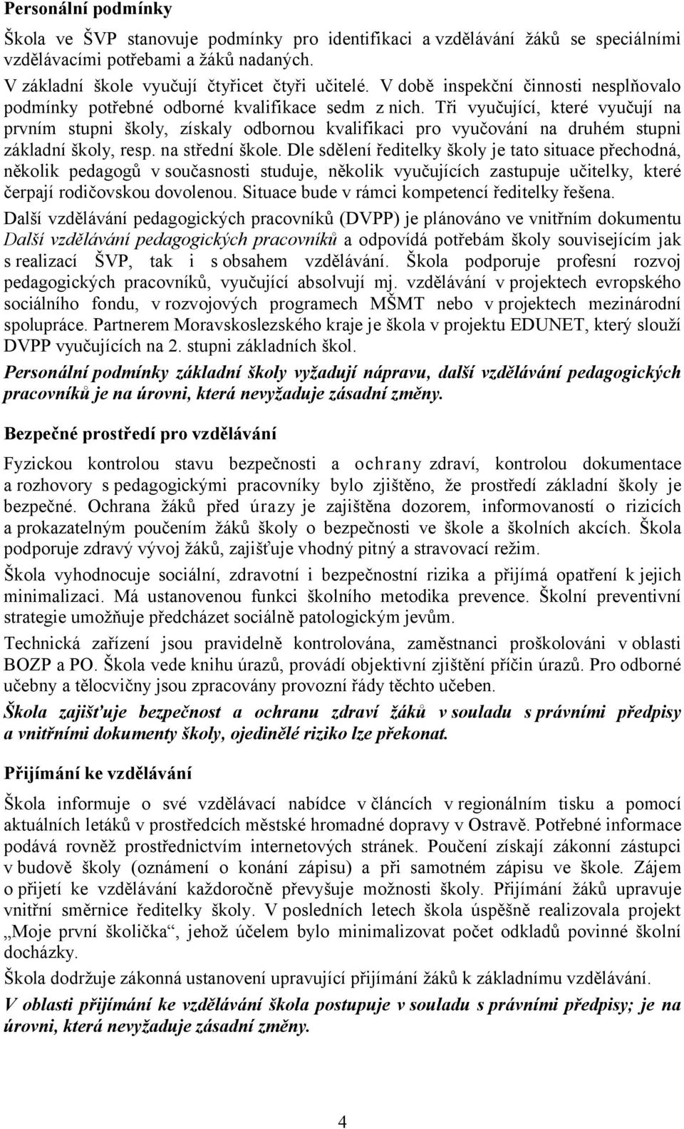 Tři vyučující, které vyučují na prvním stupni školy, získaly odbornou kvalifikaci pro vyučování na druhém stupni základní školy, resp. na střední škole.