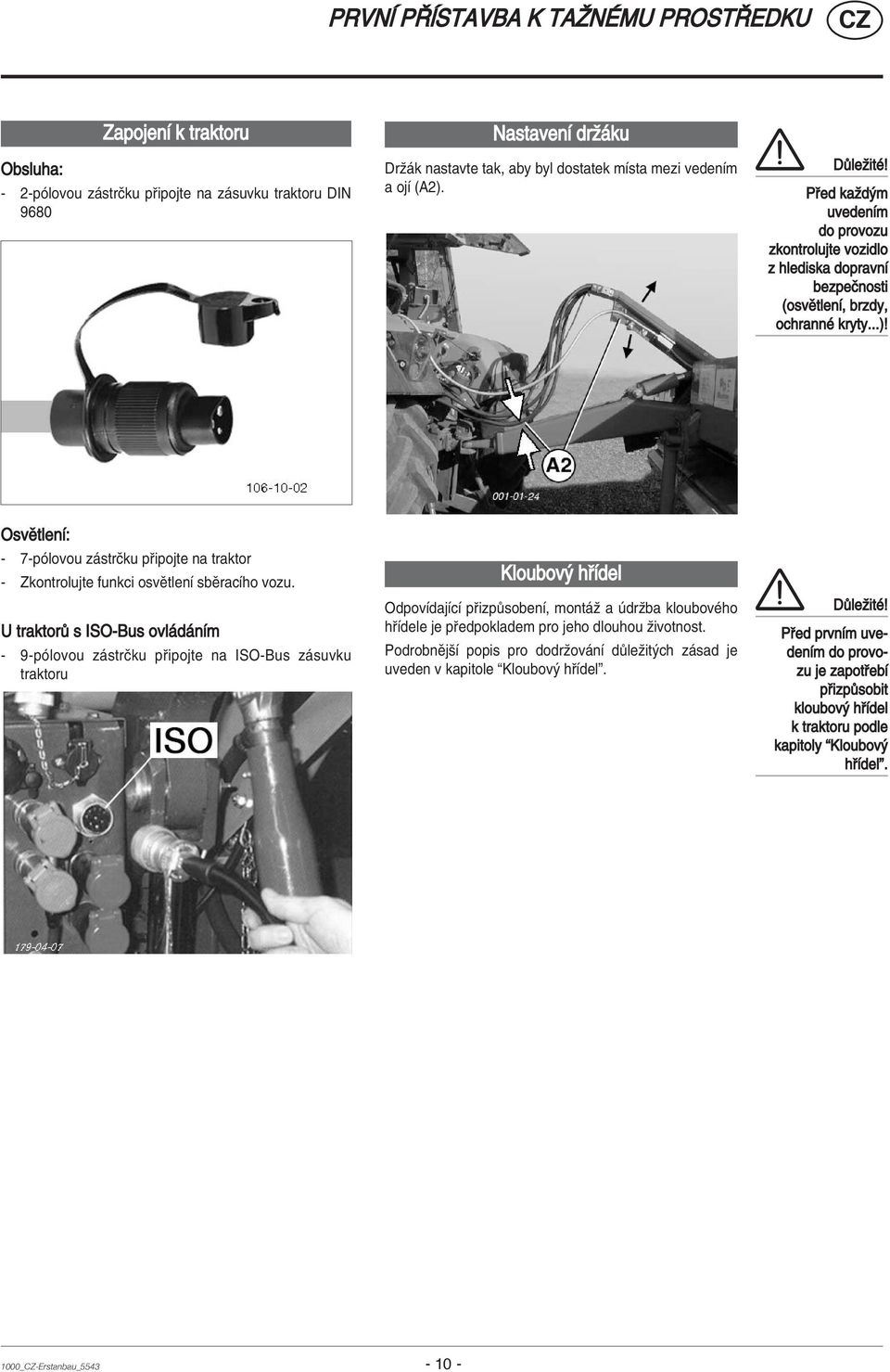 U traktor s ISO-Bus ovl d nìm - 9-pÛlovou z strëku p ipojte na ISO-Bus z suvku traktoru Kloubov h Ìdel OdpovÌdajÌcÌ p izp sobenì, mont û a drûba kloubovèho h Ìdele je p edpokladem pro jeho dlouhou