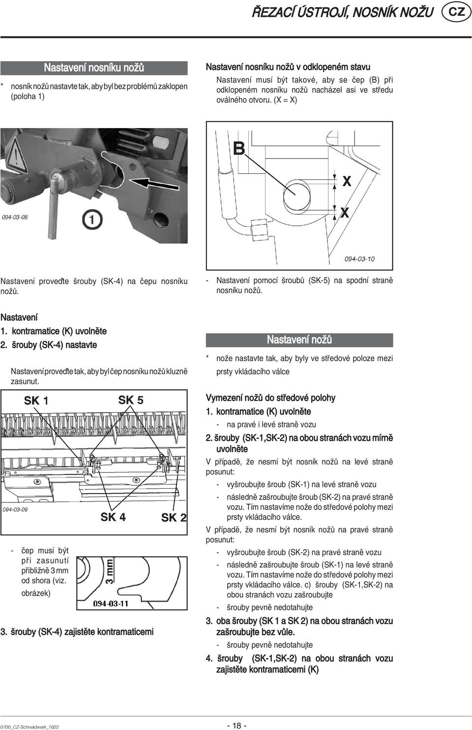 NastavenÌ 1. kontramatice (K) uvolnïte 2. örouby (SK-4) nastavte NastavenÌ proveôte tak, aby byl Ëep nosnìku noû kluznï zasunut. - Ëep musì b t p i zasunutì p ibliûnï 3 mm od shora (viz. obr zek) 3.
