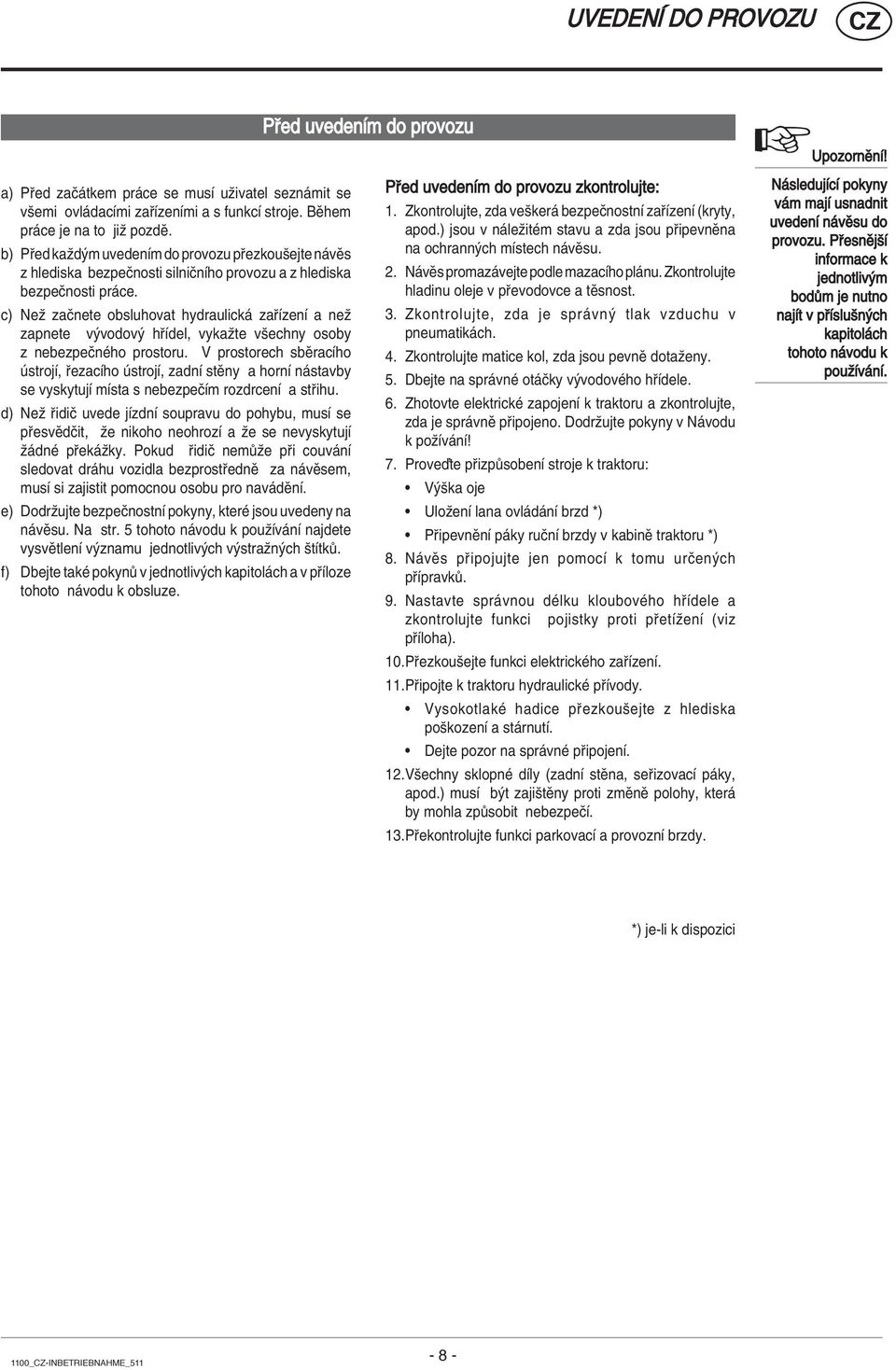 c) Neû zaënete obsluhovat hydraulick za ÌzenÌ a neû zapnete v vodov h Ìdel, vykaûte vöechny osoby z nebezpeënèho prostoru.