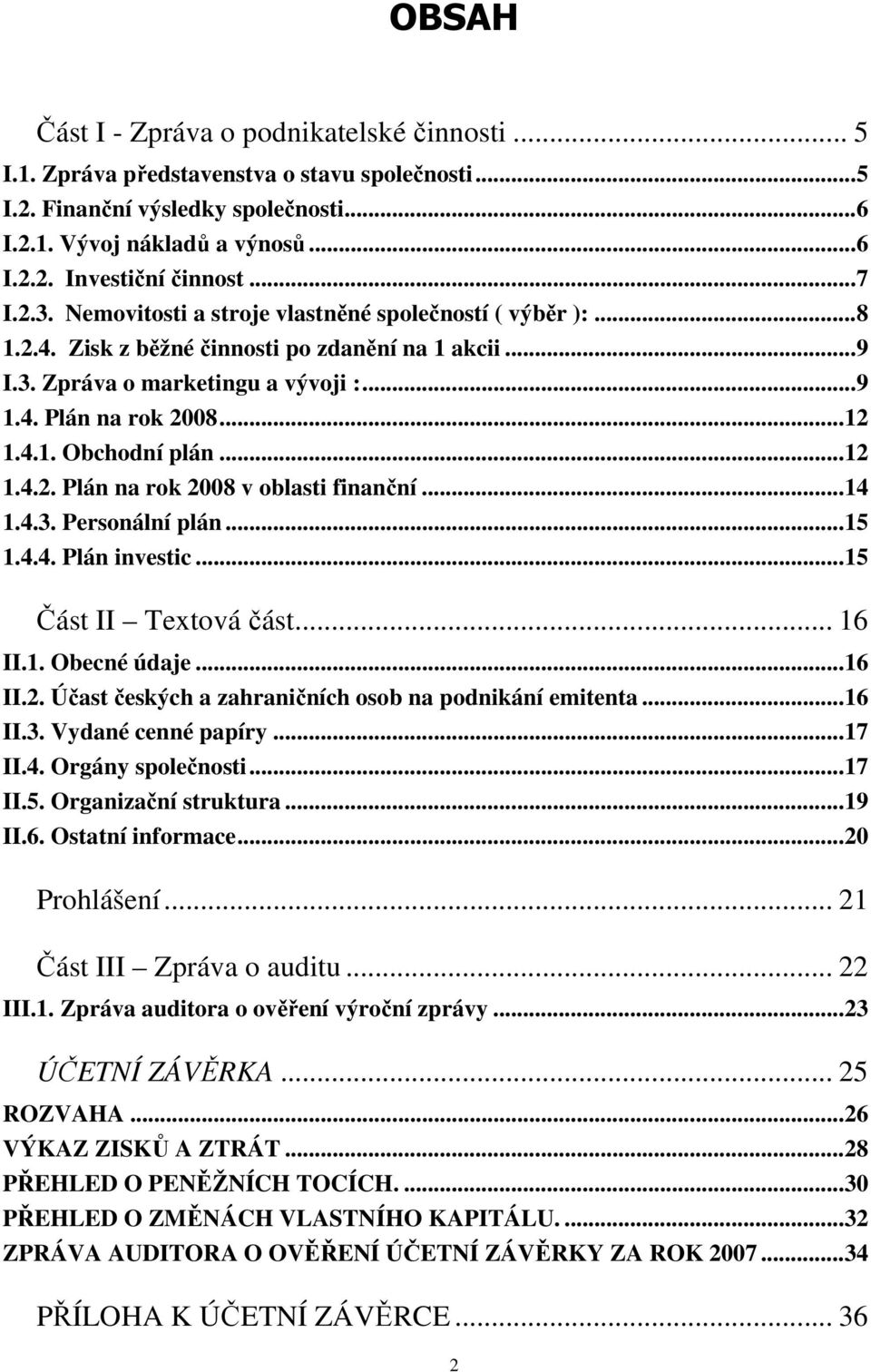 ..12 1.4.2. Plán na rok 2008 v oblasti finanční...14 1.4.3. Personální plán...15 1.4.4. Plán investic...15 Část II Textová část... 16 II.1. Obecné údaje...16 II.2. Účast českých a zahraničních osob na podnikání emitenta.