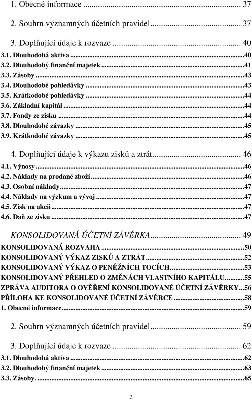 Výnosy...46 4.2. Náklady na prodané zboží...46 4.3. Osobní náklady...47 4.4. Náklady na výzkum a vývoj...47 4.5. Zisk na akcii...47 4.6. Daň ze zisku...47 KONSOLIDOVANÁ ÚČETNÍ ZÁVĚRKA.