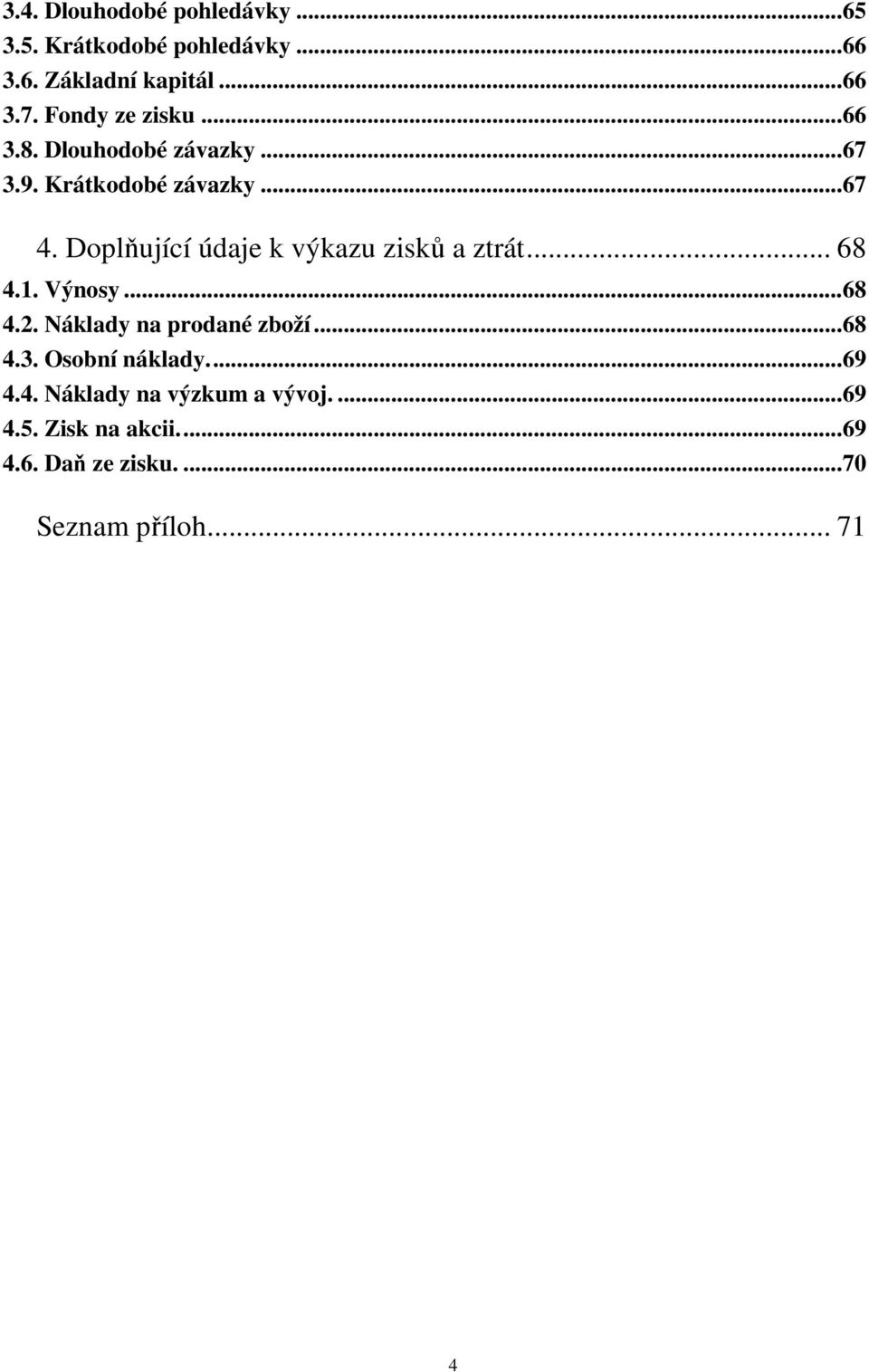 Doplňující údaje k výkazu zisků a ztrát... 68 4.1. Výnosy...68 4.2. Náklady na prodané zboží...68 4.3.