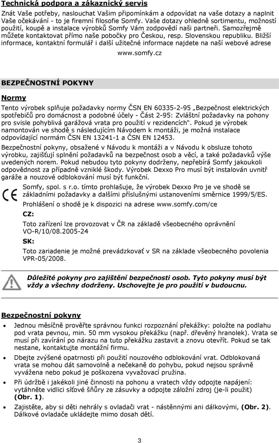 Bližší informace, kontaktní formulář i další užitečné informace najdete na naší webové adrese www.somfy.