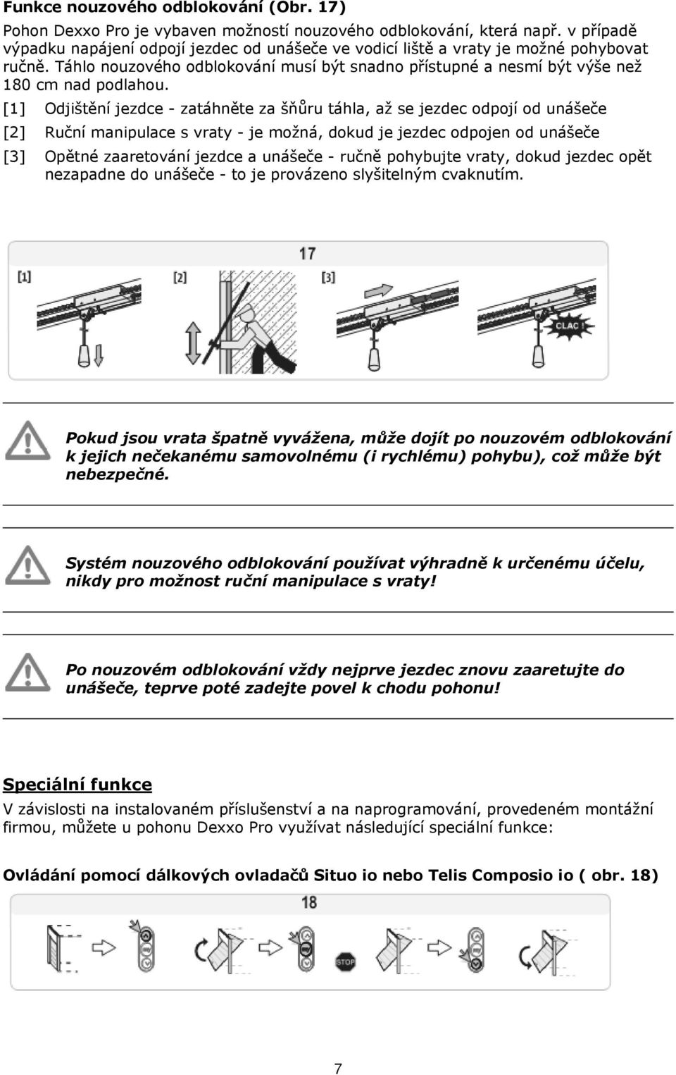 [1] Odjištění jezdce - zatáhněte za šňůru táhla, až se jezdec odpojí od unášeče [2] Ruční manipulace s vraty - je možná, dokud je jezdec odpojen od unášeče [3] Opětné zaaretování jezdce a unášeče -